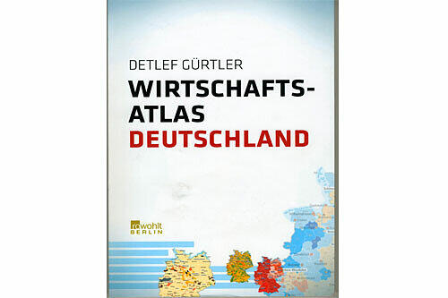 Detlef Gürtler, &bdquo;Wirtschaftsatlas Deutschland" Rowohlt Berlin Verlag 192 S., 19,95 Euro