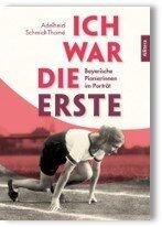 "Ich war die Erste - Bayerische Pionierinnen im Porträt" von Adelheid Schmidt-Thomé (220 Seiten; 19,90 €; erschienen im Allitera-Verlag) "Ich war die Erste - Bayerische Pionierinnen im Porträt" von Adelheid Schmidt-Thomé (220 Seiten; 19,90 €; erschienen im Allitera-Verlag)