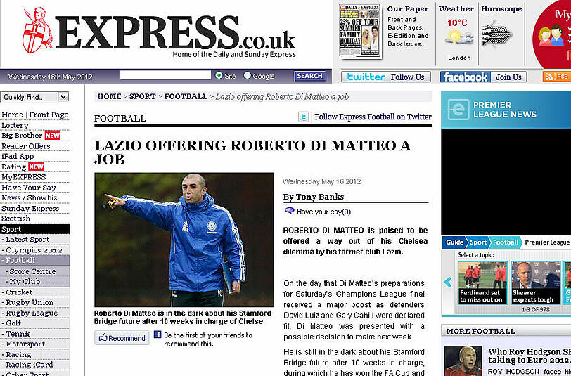 Express schreibt, Chelseas Trainer di Matteo sei laut Berichten aus Italien von Lazio Rom kontaktiert worden, denen er versprochen habe, jedes Angebot in Erwägung zu ziehen. Seine Aussage dazu: Er sei relaxt über seine Zukunft.