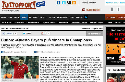 Die italienische &bdquo;Tuttosport&ldquo; titelt mit einem Buffon-Zitat: &bdquo;Diese Bayern können die Königsklasse gewinnen&ldquo;. Und schreibt weiter: &bdquo;Für Europa braucht es mehr. Bayern ungeheuerlich,
Juve auch zu Hause K.o. Es ist vorbei. Es gab keine Aufholjagd, es
gab nichts von dem, wovon die Fans geträumt haben. Es ist nichts von
dem passiert, was Conte und seine Spieler sich vorgenommen hatten.
Juventus geht von der Bühne der Champions League und um ehrlich zu
sein, es ist richtig so. Zu stark waren die Bayern, zu stabil, zu
erfahren. Zu stark in allem.&ldquo;