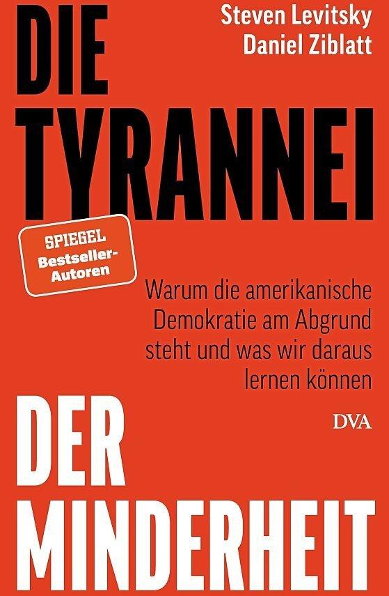 Steven Levitsky, Daniel Ziblatt: Die Tyrannei der Minderheit. Warum die amerikanische Demokratie am Abgrund steht und was wir daraus lernen können; DVA, 352 Seiten, 26 Euro Steven Levitsky, Daniel Ziblatt: Die Tyrannei der Minderheit. Warum die amerikanische Demokratie am Abgrund steht und was wir daraus lernen können; DVA, 352 Seiten, 26 Euro