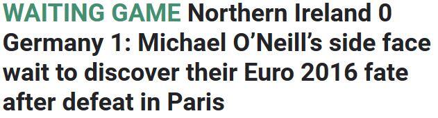 Die Sun schreibt vom nordirirschen Wartespiel. Die Mannschaft von Trainer O'Neill muss nun auf ihr Euro 2016 Schicksal warten, nach der Niederlage gegen Deutschland.