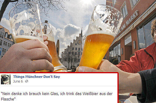 "Nein danke ich brauch kein Glas, ich trink das Weißbier aus der Flasche"