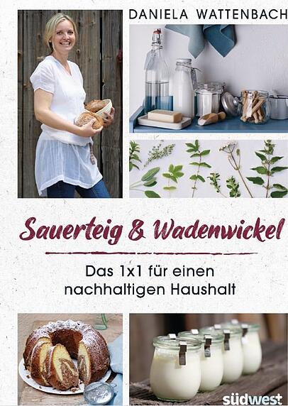 Daniela Wattenbach: "Sauerteig & Wadenwickel - Das 1x1 für einen nachhaltigen Haushalt", Südwest, 22 Euro, 234 Seiten Daniela Wattenbach: "Sauerteig & Wadenwickel - Das 1x1 für einen nachhaltigen Haushalt", Südwest, 22 Euro, 234 Seiten
