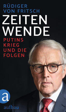 Rüdiger von Fritschs neues Buch "Zeitenwende. Putins Krieg und die Folgen" ist soeben bei Aufbau erschienen. Es kostet 18 Euro. Rüdiger von Fritschs neues Buch "Zeitenwende. Putins Krieg und die Folgen" ist soeben bei Aufbau erschienen. Es kostet 18 Euro.