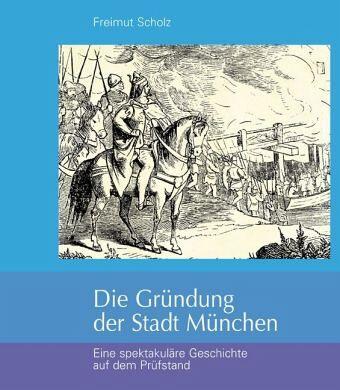 "Die Gründung der Stadt München. Eine spektakuläre Geschichte auf dem Prüfstand"