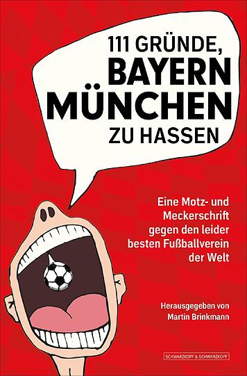 111 GRÜNDE,BAYERN MÜNCHEN ZU HASSEN - so heißt das Buch vom Verlag "Schwarzkopf & Schwarzkopf", das im März erscheint.