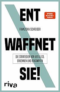 Franziska Schreiber: Entwaffnet sie! Die Strategien von AfD und Co. erkennen und bekämpfen; 256 Seiten, 17, 99 Euro