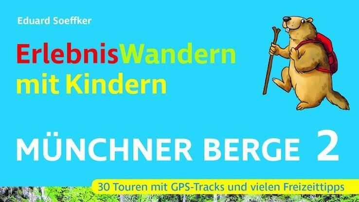 "Erlebniswandern mit Kindern, Münchner Berge, Band 2" (Rother Verlag München) "Erlebniswandern mit Kindern, Münchner Berge, Band 2" (Rother Verlag München)