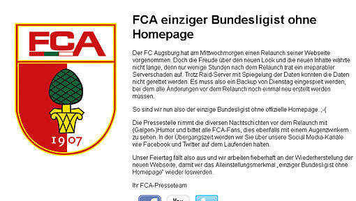 "So sind wir nun also der einzige Bundesligist ohne offizielle Homepage. ;-(" - Der FC Augsburg nimmt der Serverausfall mit Galgenhumor "So sind wir nun also der einzige Bundesligist ohne offizielle Homepage. ;-(" - Der FC Augsburg nimmt der Serverausfall mit Galgenhumor