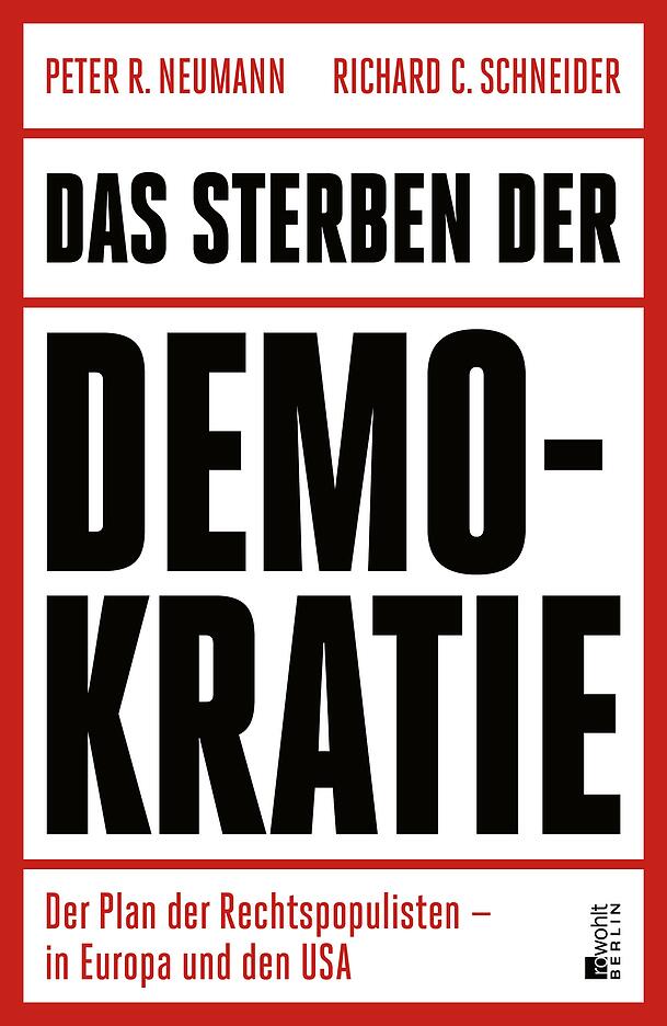 Peter R. Neumann, Richard C. Schneider: „Das Sterben der Demokratie. Der Plan der Rechtspopulisten – in Europa und den USA“, Rowohlt Berlin, 24 Euro Peter R. Neumann, Richard C. Schneider: „Das Sterben der Demokratie. Der Plan der Rechtspopulisten – in Europa und den USA“, Rowohlt Berlin, 24 Euro