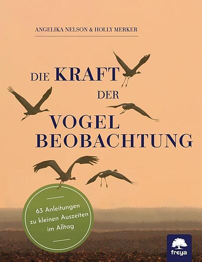 "Die Kraft der Vogelbeobachtung" von Angelika Nelson und Holly Merker ist ab sofort im Handel erhältlich; 288 Seiten; 29,90 Euro "Die Kraft der Vogelbeobachtung" von Angelika Nelson und Holly Merker ist ab sofort im Handel erhältlich; 288 Seiten; 29,90 Euro