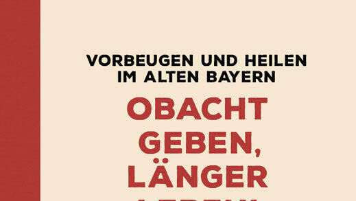 "Obacht geben, länger leben" - Vorbeugen und Heilen im alten Bayern "Obacht geben, länger leben" - Vorbeugen und Heilen im alten Bayern