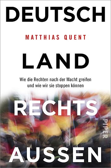 Matthias Quent: "Deutschland rechts außen". Piper Verlag, 301 Seiten, 18 Euro