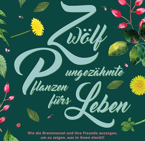 "Zwölf ungezähmte Pflanzen fürs Leben" ist im Löwenzahn-Verlag erschienen.